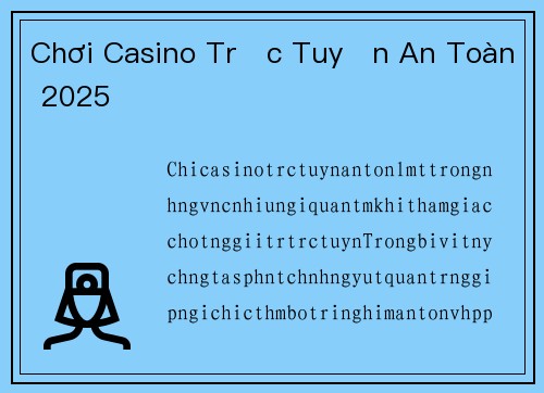 Chơi Casino Trực Tuyến An Toàn 2025