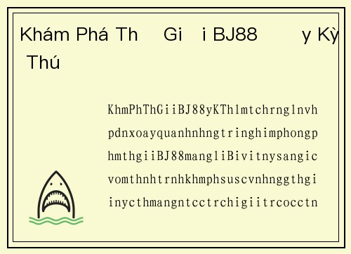 Khám Phá Thế Giới BJ88 Đầy Kỳ Thú