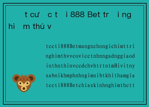 Đặt cược tại 888 Bet trải nghiệm thú vị