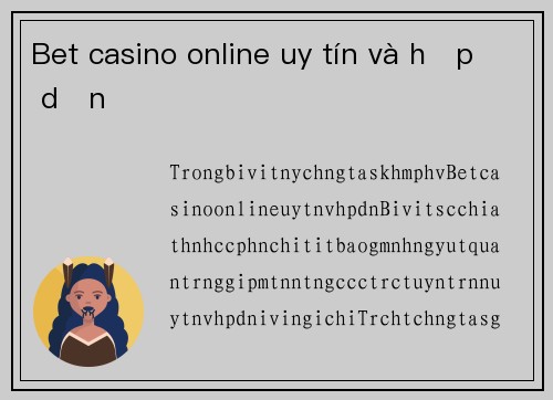Bet casino online uy tín và hấp dẫn