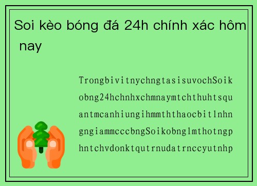 Soi kèo bóng đá 24h chính xác hôm nay