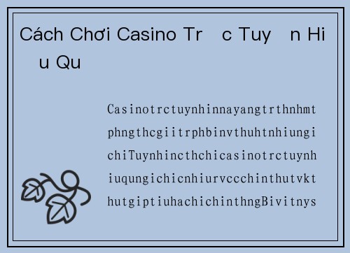 Cách Chơi Casino Trực Tuyến Hiệu Quả