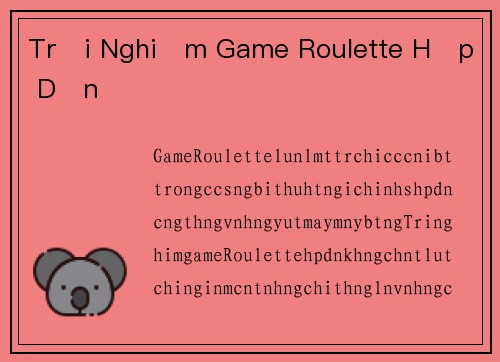 Trải Nghiệm Game Roulette Hấp Dẫn