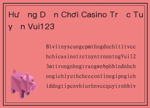 Hướng Dẫn Chơi Casino Trực Tuyến Vui123