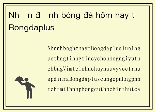 Nhận định bóng đá hôm nay từ Bongdaplus