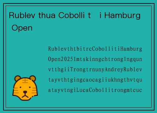 Rublev thua Cobolli tại Hamburg Open