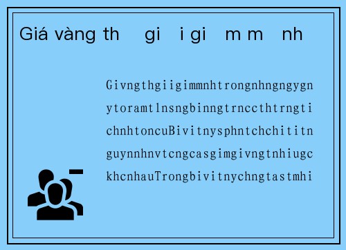 Giá vàng thế giới giảm mạnh